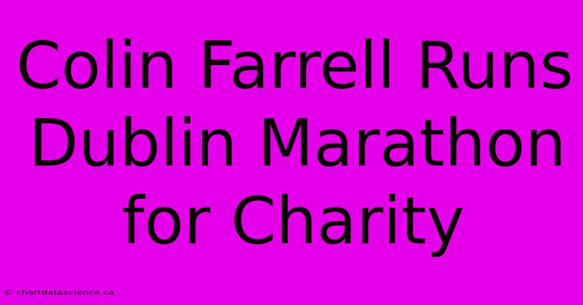 Colin Farrell Runs Dublin Marathon For Charity