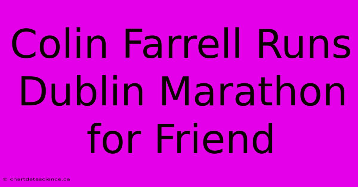 Colin Farrell Runs Dublin Marathon For Friend