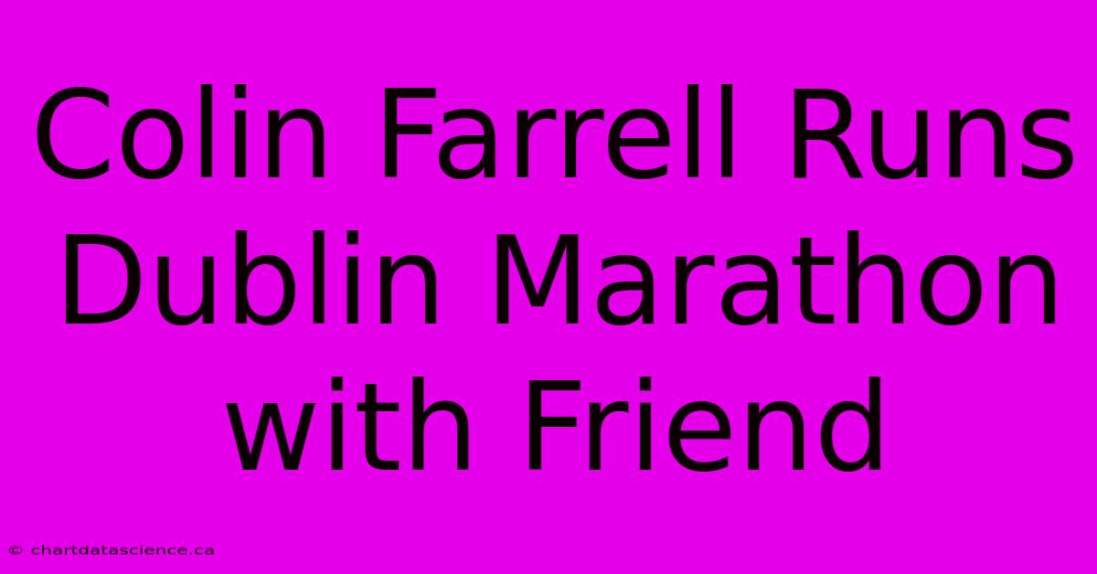 Colin Farrell Runs Dublin Marathon With Friend