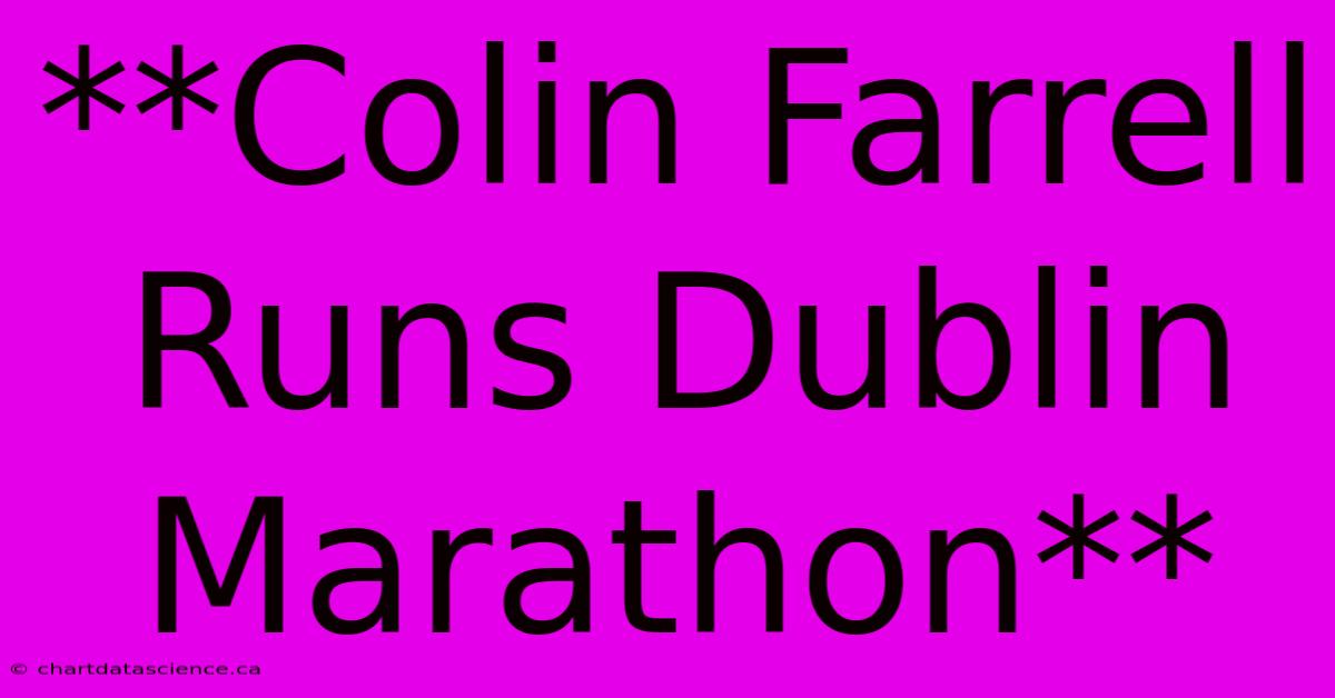 **Colin Farrell Runs Dublin Marathon**