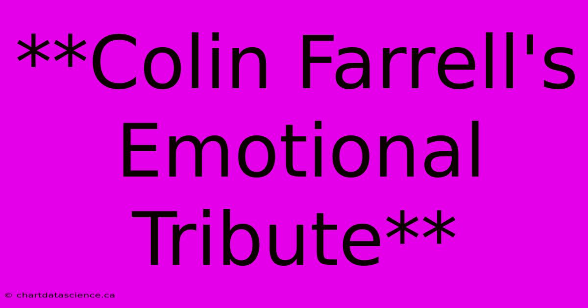 **Colin Farrell's Emotional Tribute**