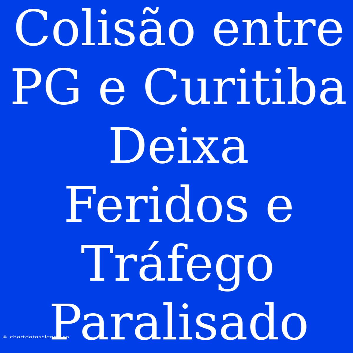 Colisão Entre PG E Curitiba Deixa Feridos E Tráfego Paralisado