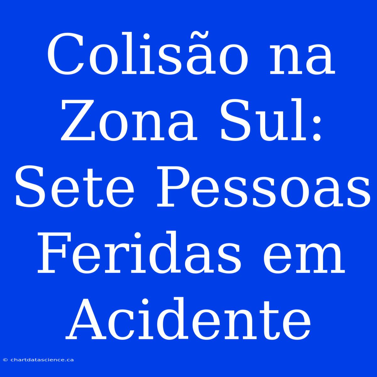 Colisão Na Zona Sul: Sete Pessoas Feridas Em Acidente