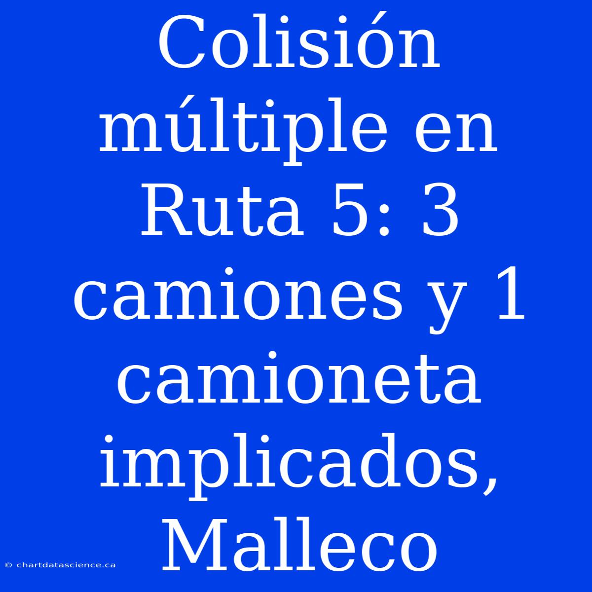 Colisión Múltiple En Ruta 5: 3 Camiones Y 1 Camioneta Implicados, Malleco