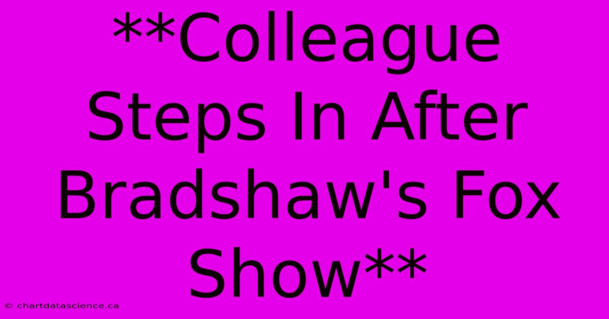 **Colleague Steps In After Bradshaw's Fox Show**