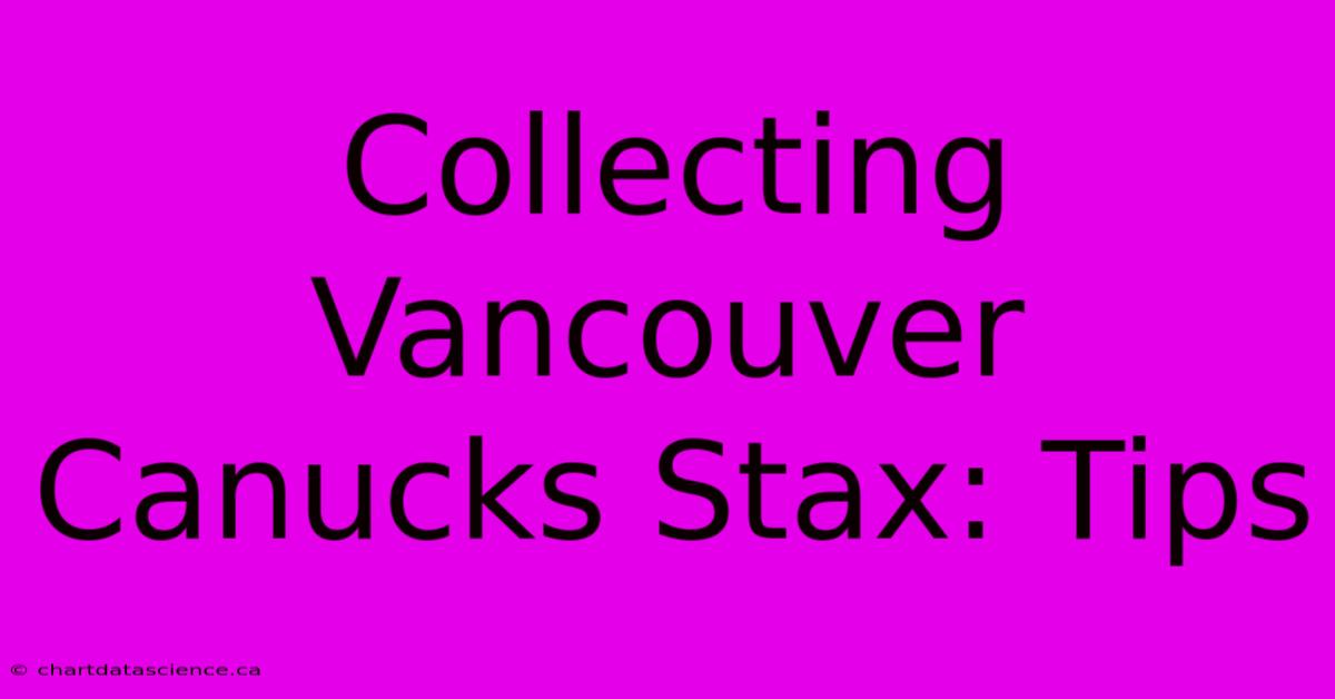 Collecting Vancouver Canucks Stax: Tips