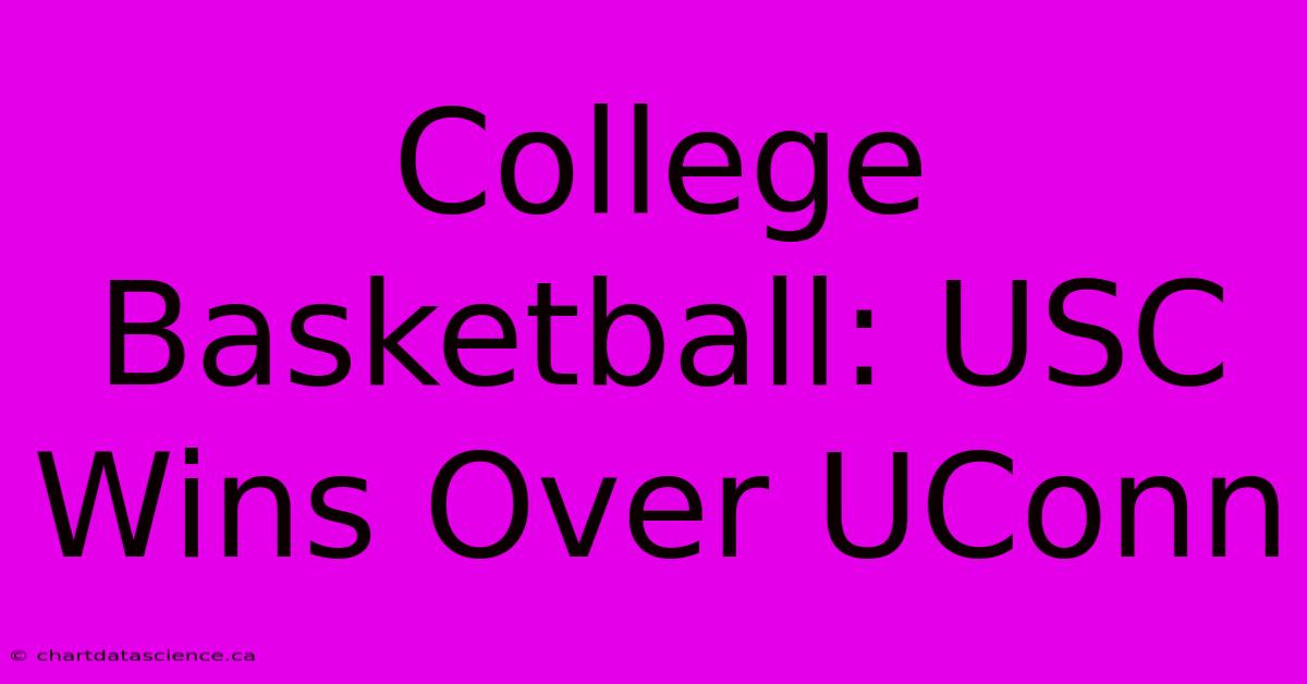 College Basketball: USC Wins Over UConn