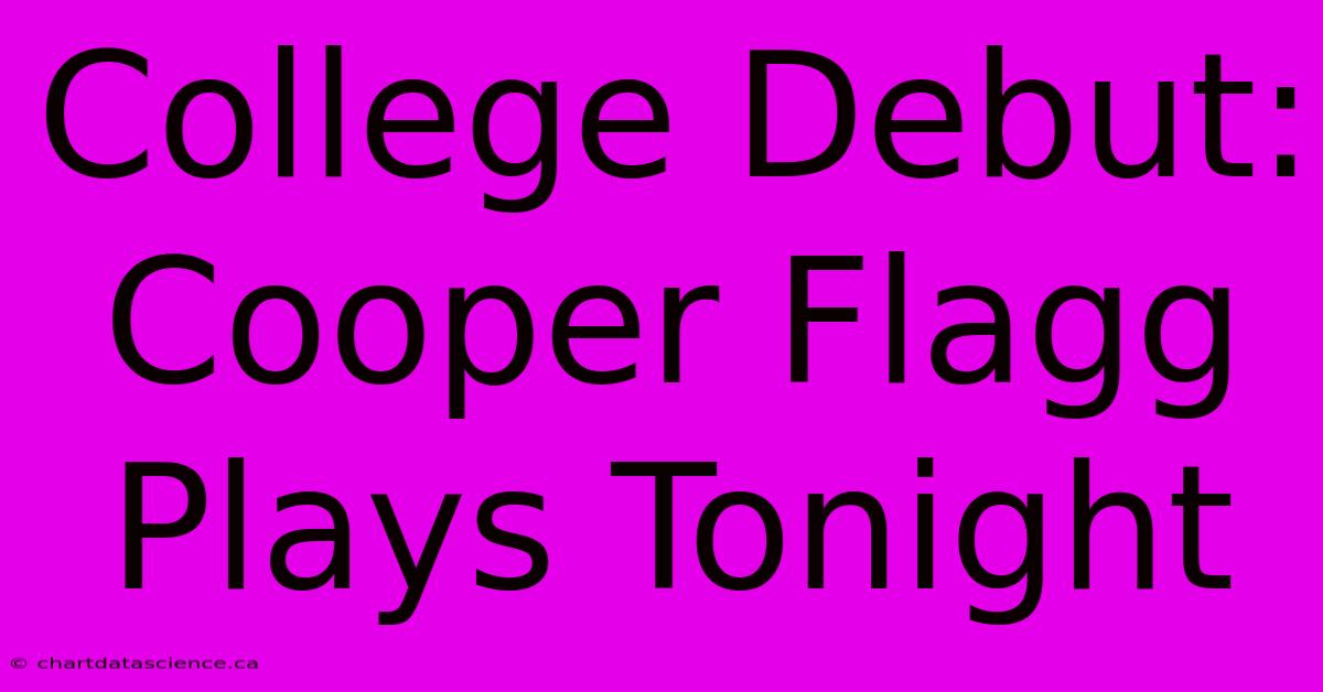 College Debut: Cooper Flagg Plays Tonight