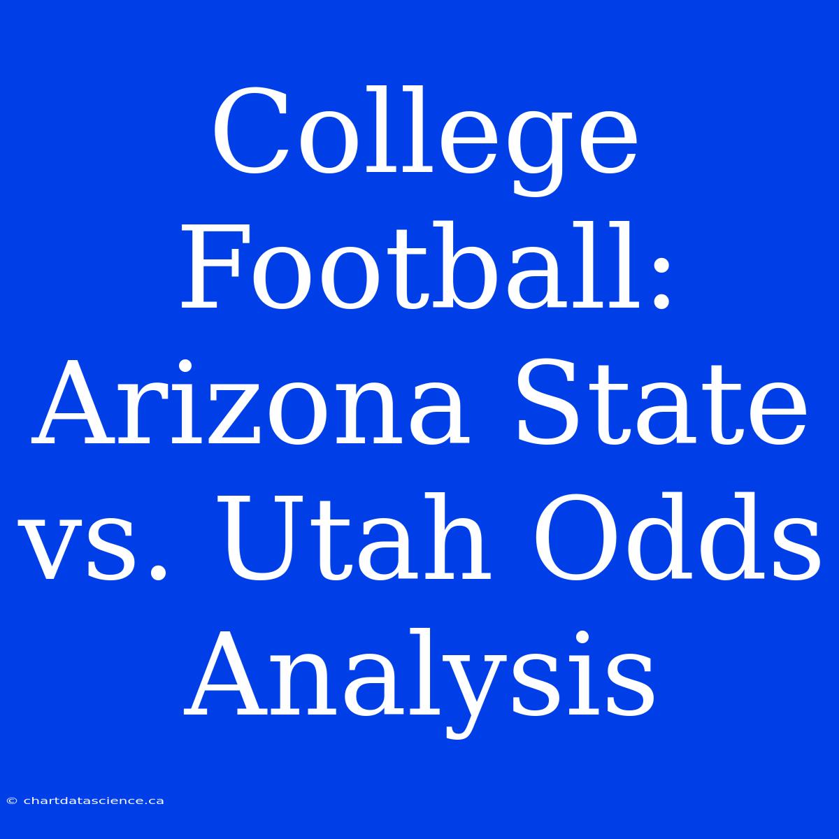 College Football: Arizona State Vs. Utah Odds Analysis