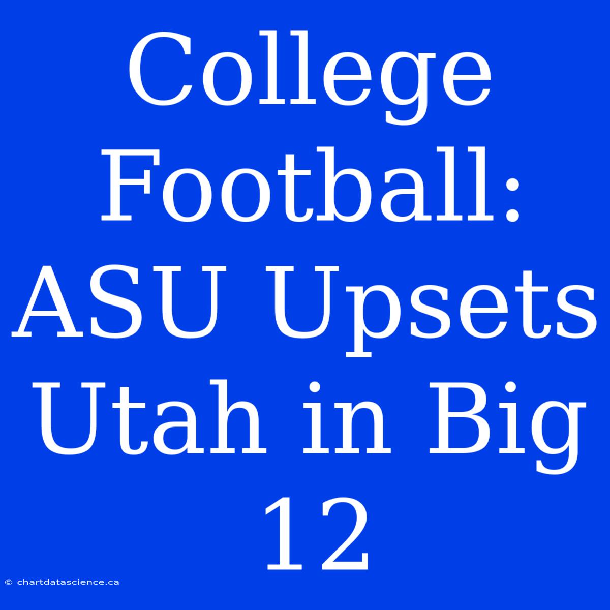 College Football: ASU Upsets Utah In Big 12