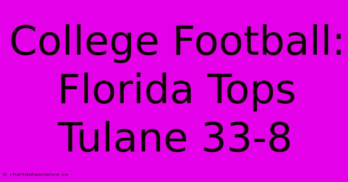 College Football: Florida Tops Tulane 33-8