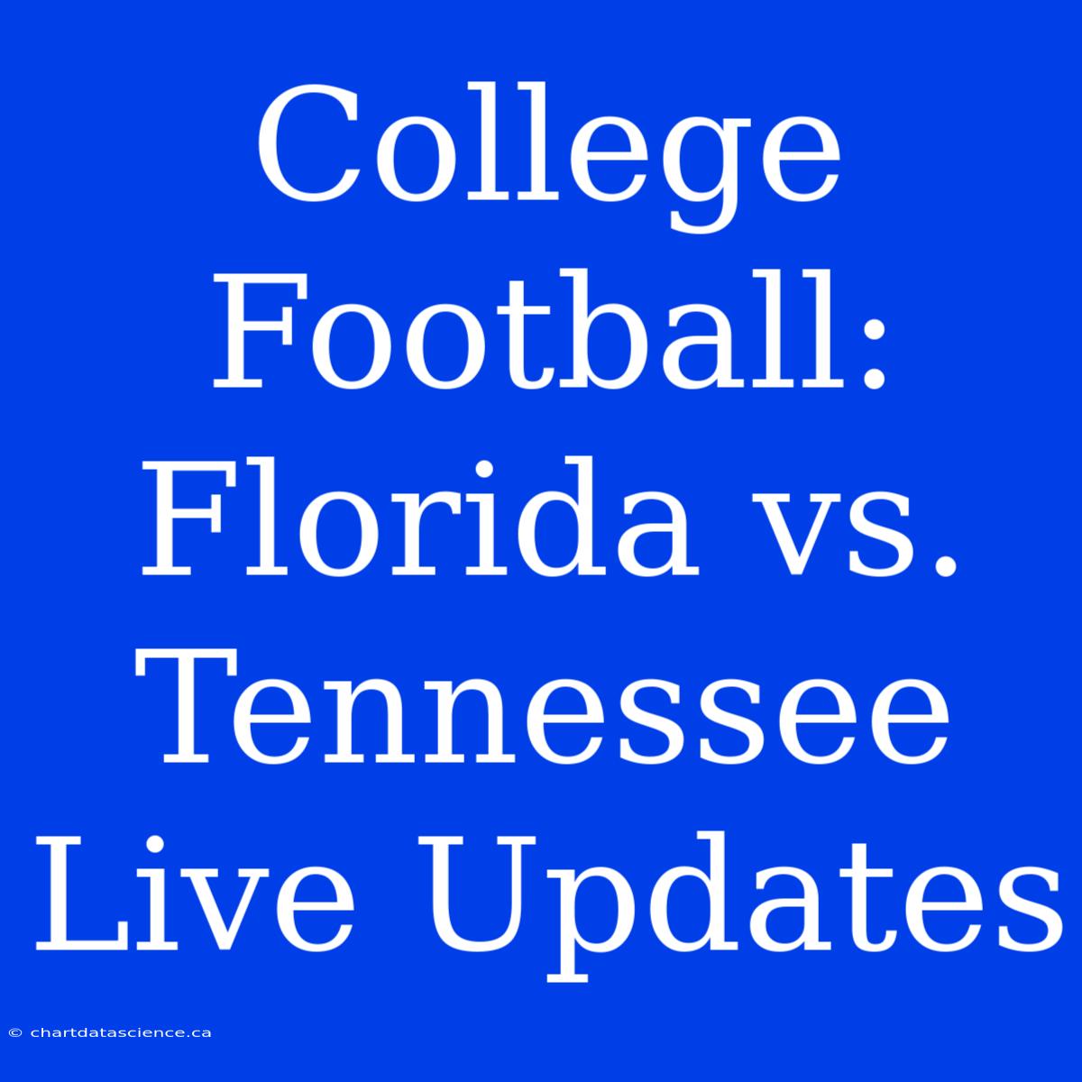 College Football: Florida Vs. Tennessee Live Updates