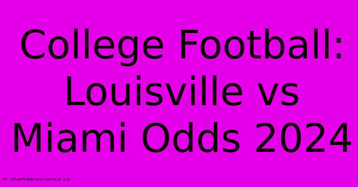 College Football: Louisville Vs Miami Odds 2024