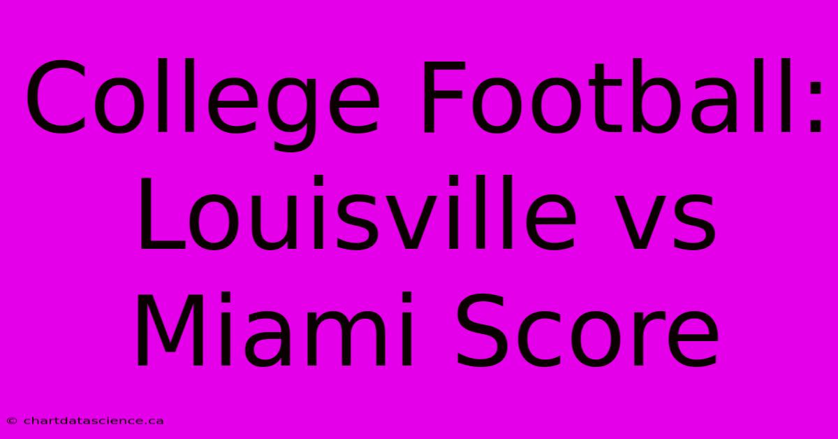 College Football: Louisville Vs Miami Score