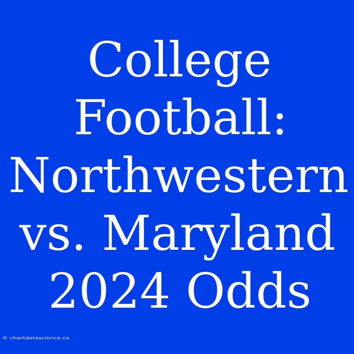 College Football: Northwestern Vs. Maryland 2024 Odds