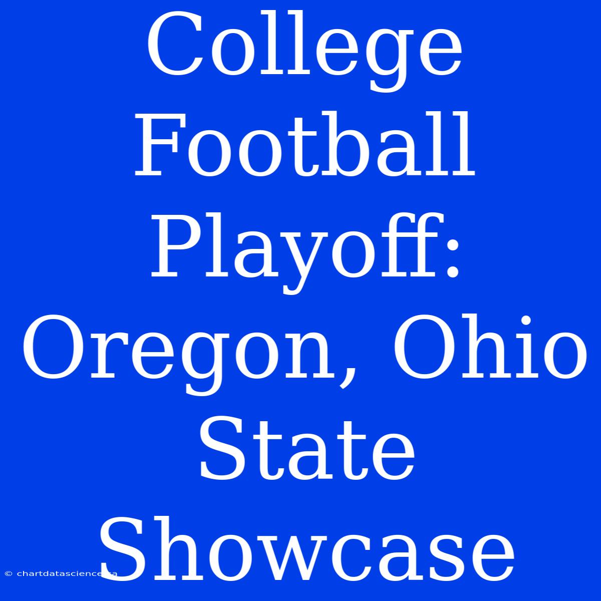 College Football Playoff: Oregon, Ohio State Showcase