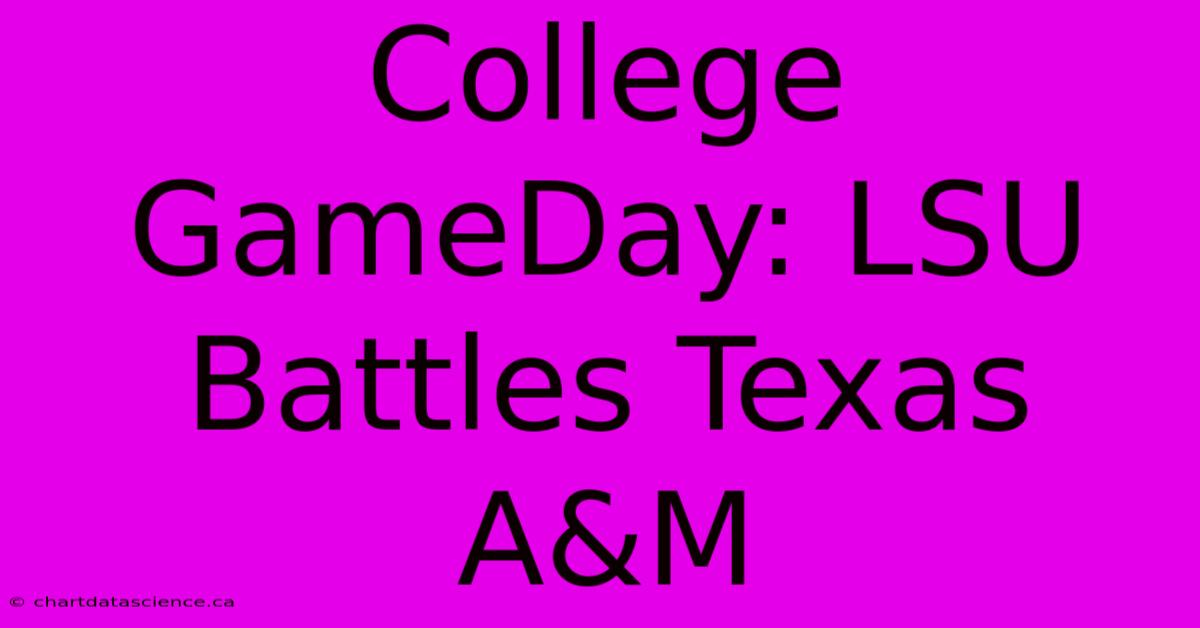 College GameDay: LSU Battles Texas A&M