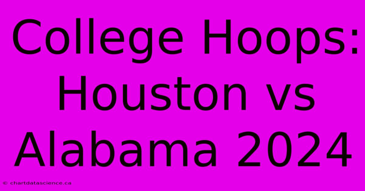 College Hoops: Houston Vs Alabama 2024