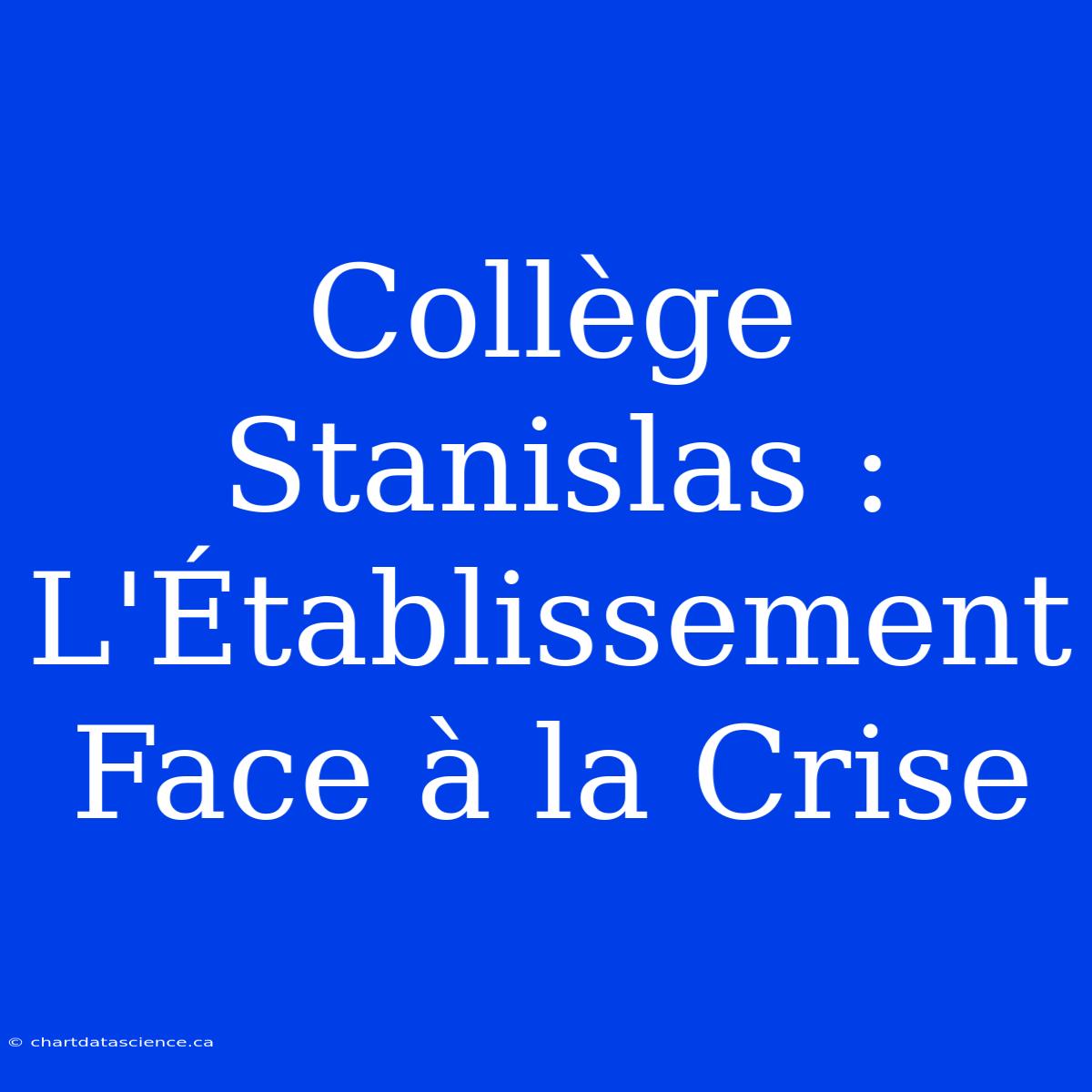 Collège Stanislas : L'Établissement Face À La Crise