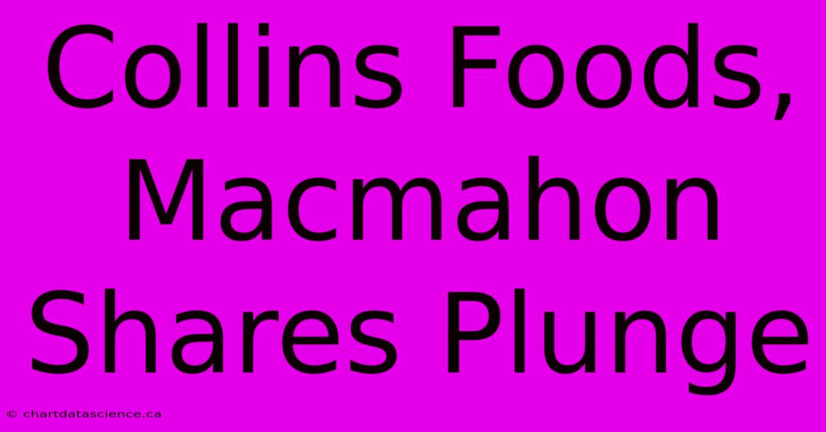 Collins Foods, Macmahon Shares Plunge