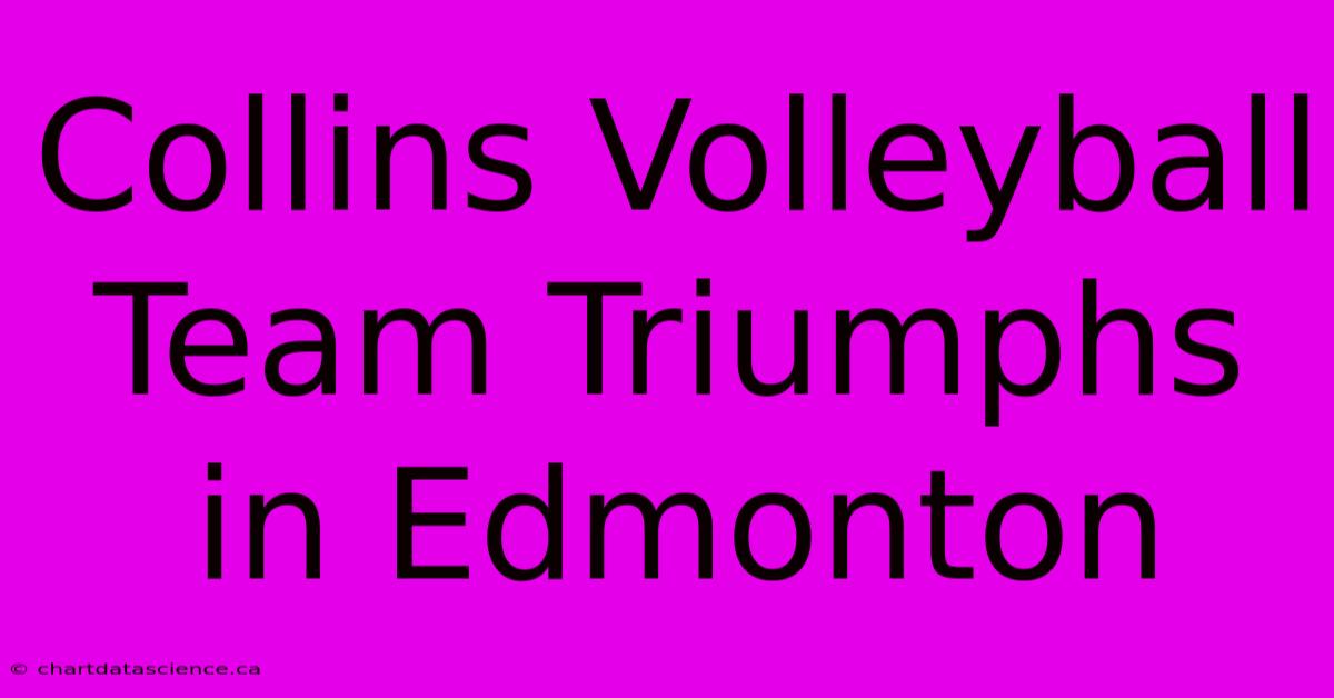 Collins Volleyball Team Triumphs In Edmonton