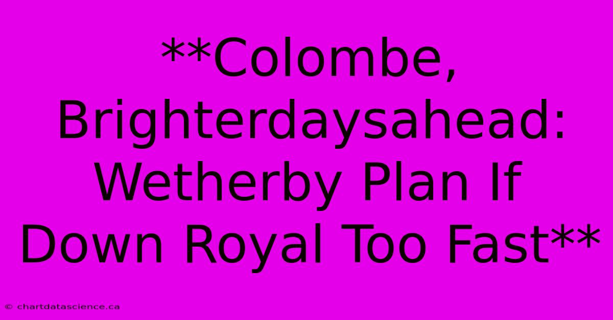 **Colombe, Brighterdaysahead: Wetherby Plan If Down Royal Too Fast**