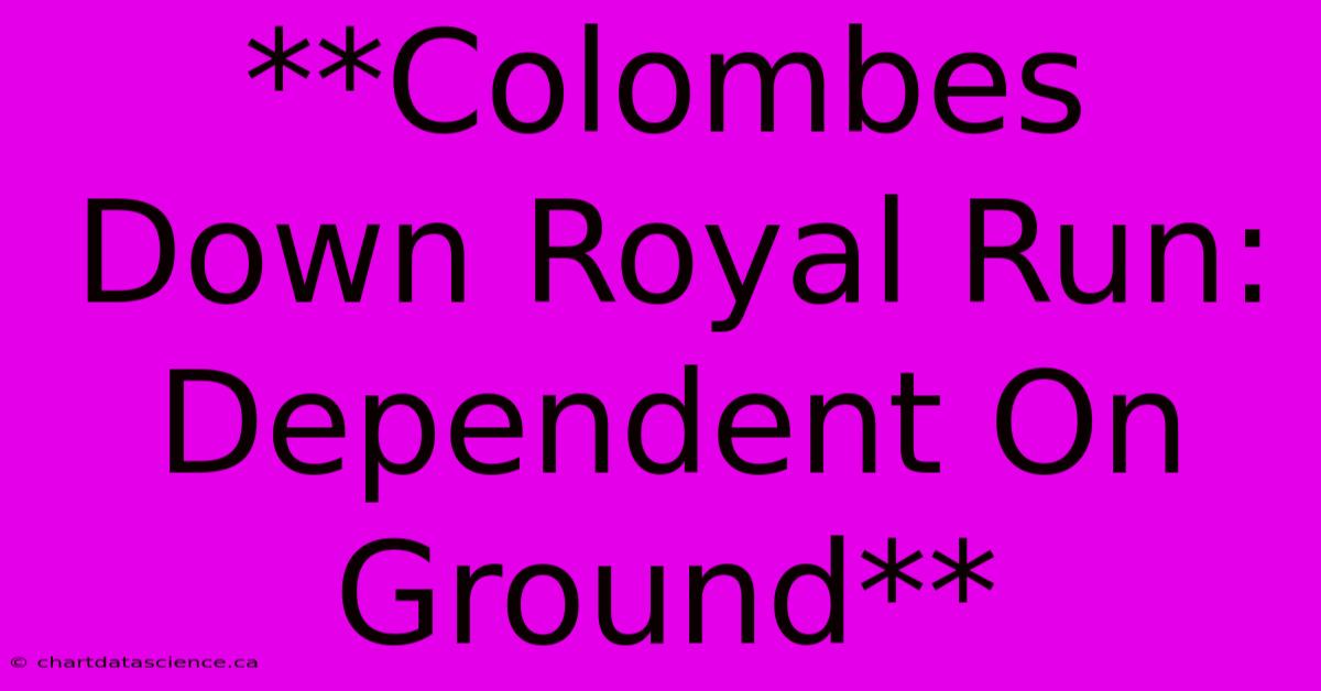 **Colombes Down Royal Run: Dependent On Ground**