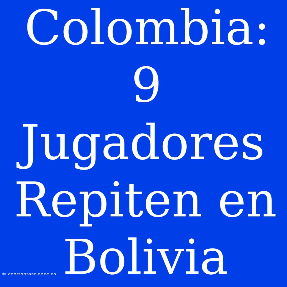 Colombia: 9 Jugadores Repiten En Bolivia