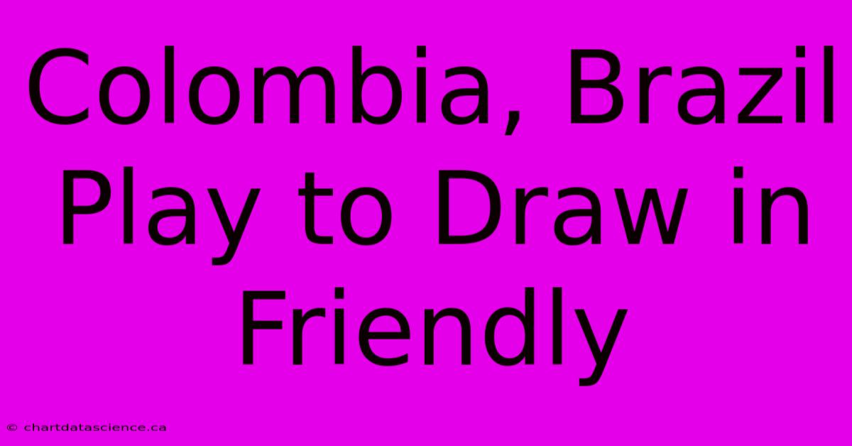 Colombia, Brazil Play To Draw In Friendly