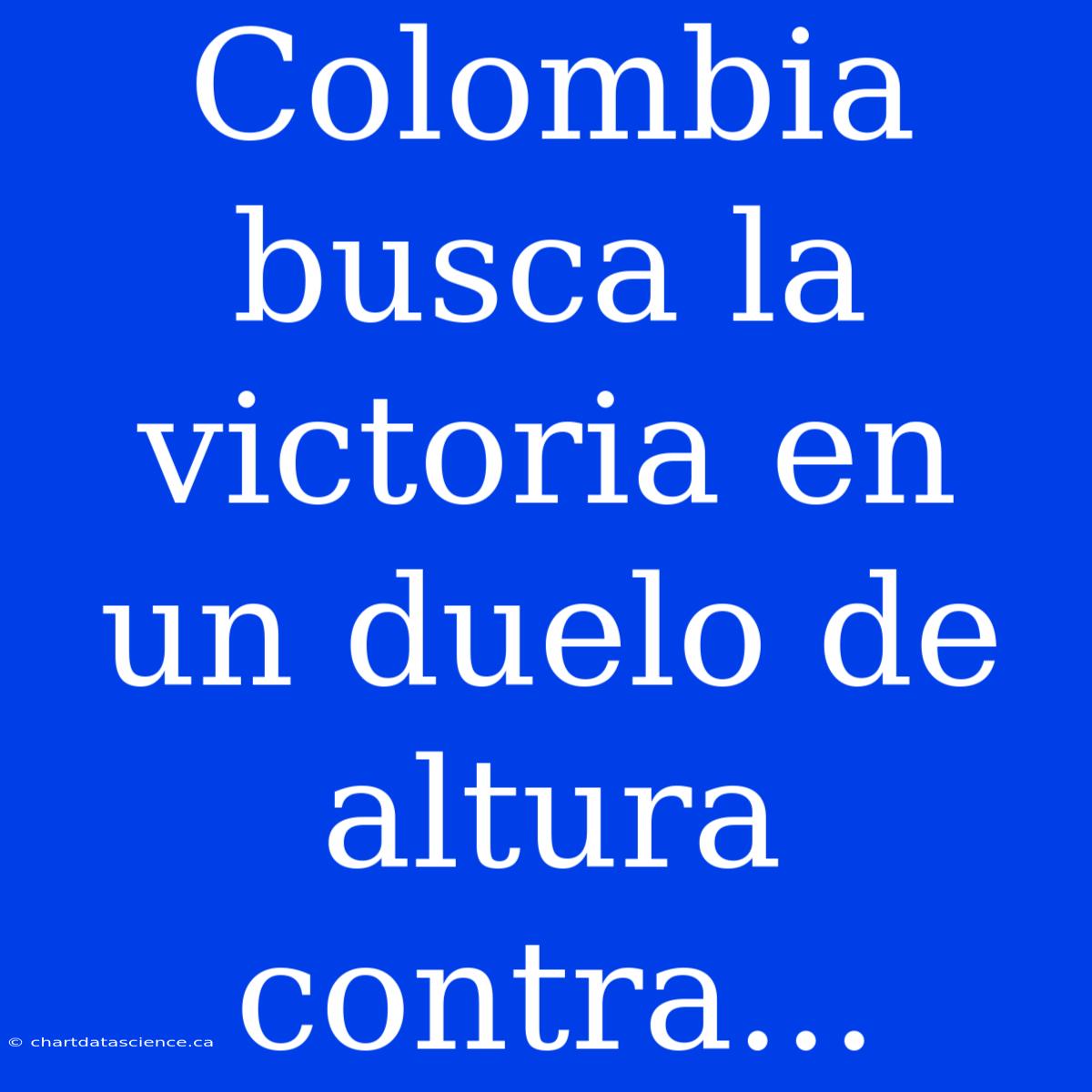 Colombia Busca La Victoria En Un Duelo De Altura Contra...