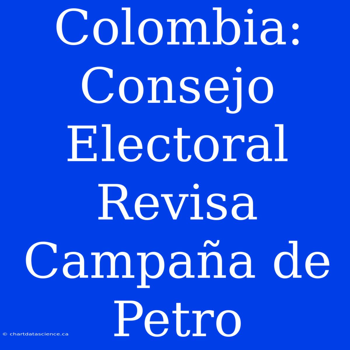 Colombia: Consejo Electoral Revisa Campaña De Petro