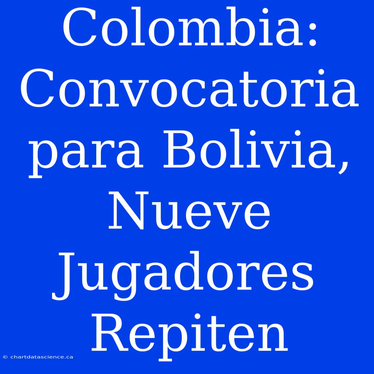 Colombia: Convocatoria Para Bolivia, Nueve Jugadores Repiten