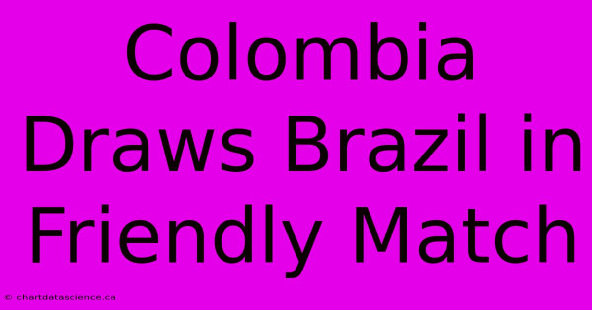 Colombia Draws Brazil In Friendly Match