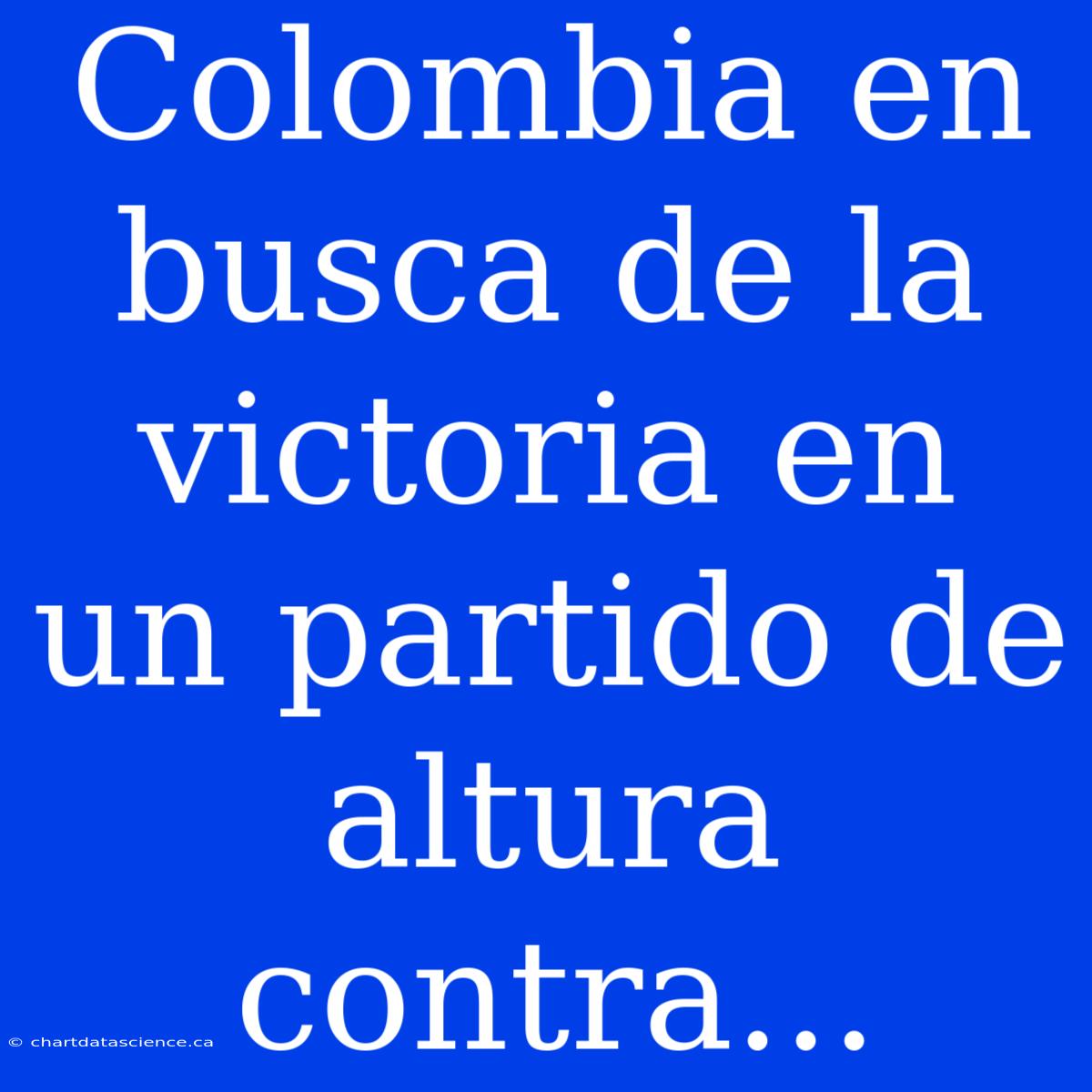 Colombia En Busca De La Victoria En Un Partido De Altura Contra...