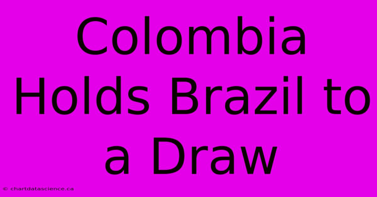 Colombia Holds Brazil To A Draw