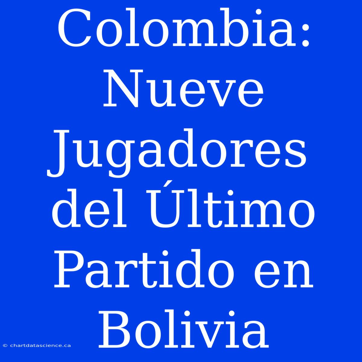 Colombia: Nueve Jugadores Del Último Partido En Bolivia