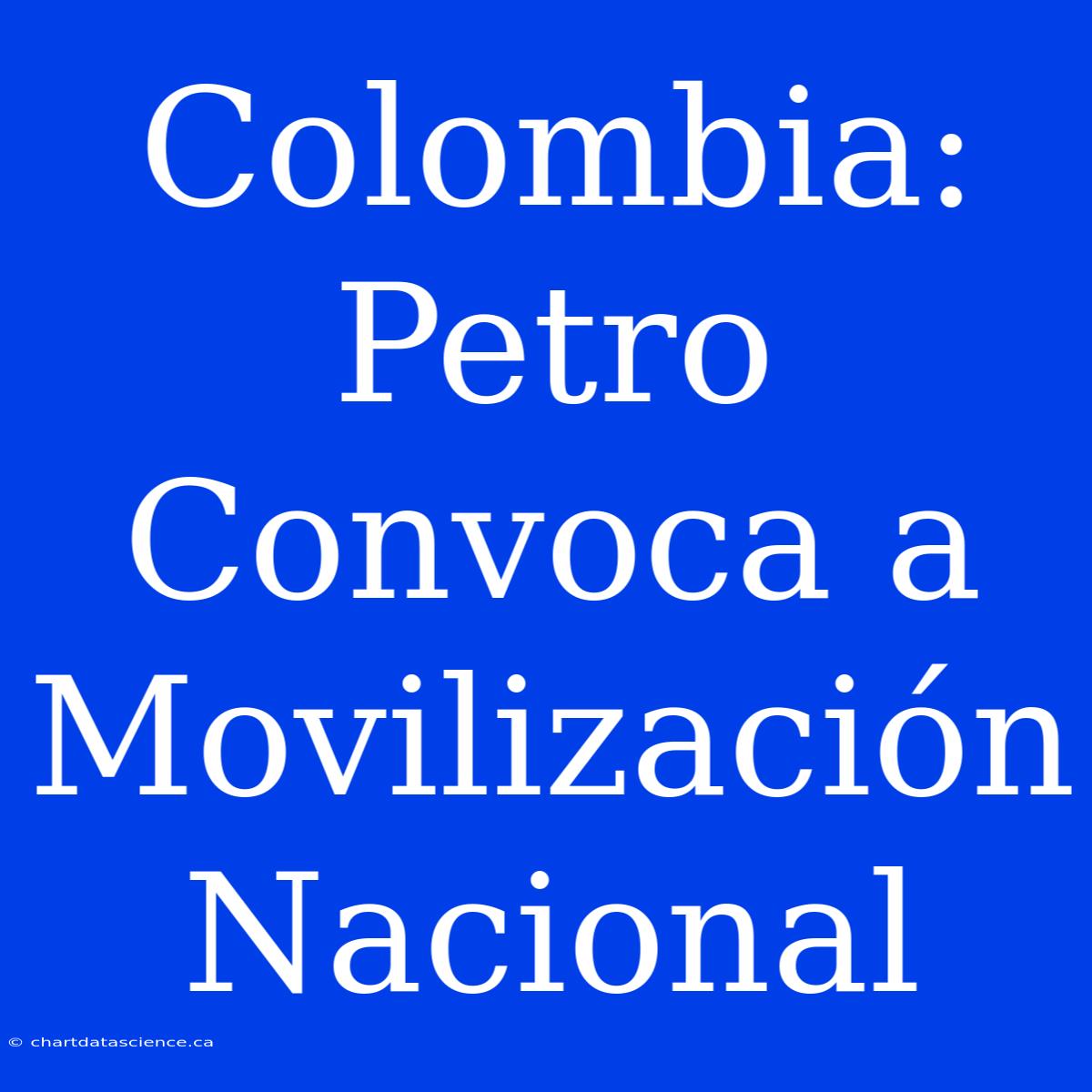 Colombia: Petro Convoca A Movilización Nacional