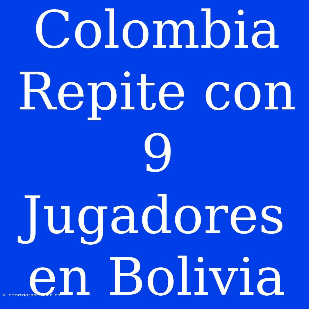 Colombia Repite Con 9 Jugadores En Bolivia