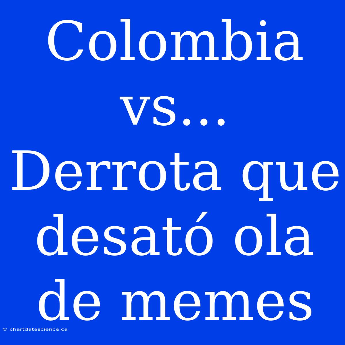 Colombia Vs... Derrota Que Desató Ola De Memes