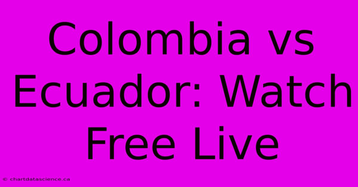 Colombia Vs Ecuador: Watch Free Live