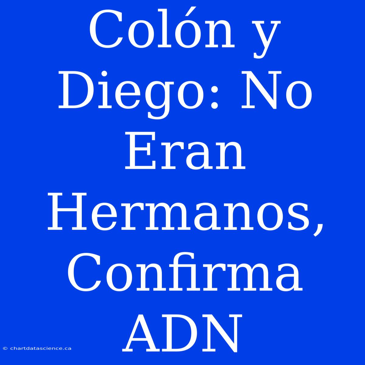 Colón Y Diego: No Eran Hermanos, Confirma ADN