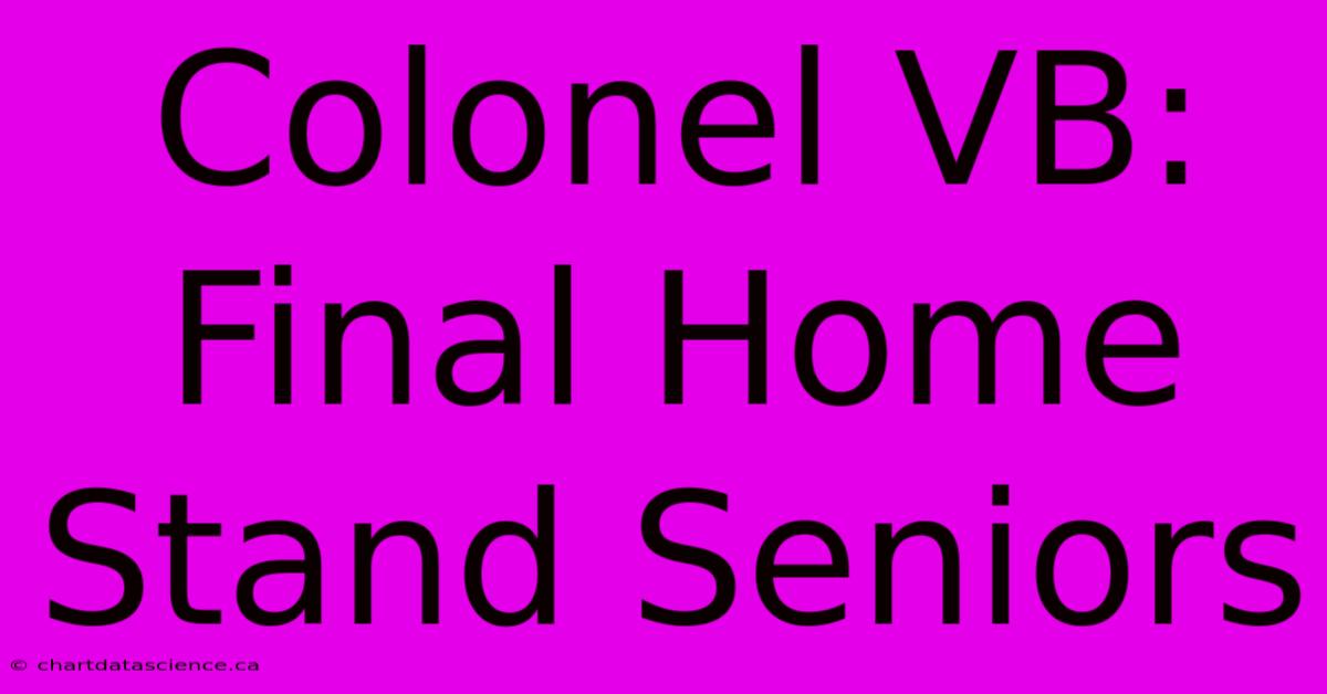 Colonel VB: Final Home Stand Seniors