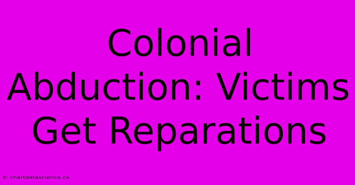 Colonial Abduction: Victims Get Reparations