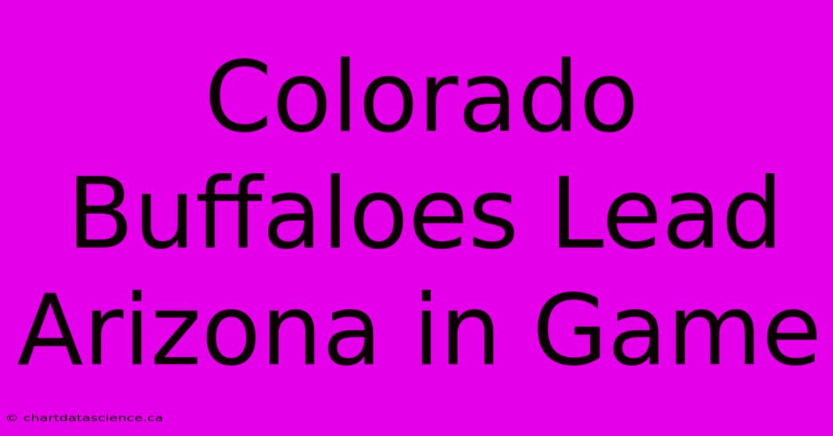 Colorado Buffaloes Lead Arizona In Game