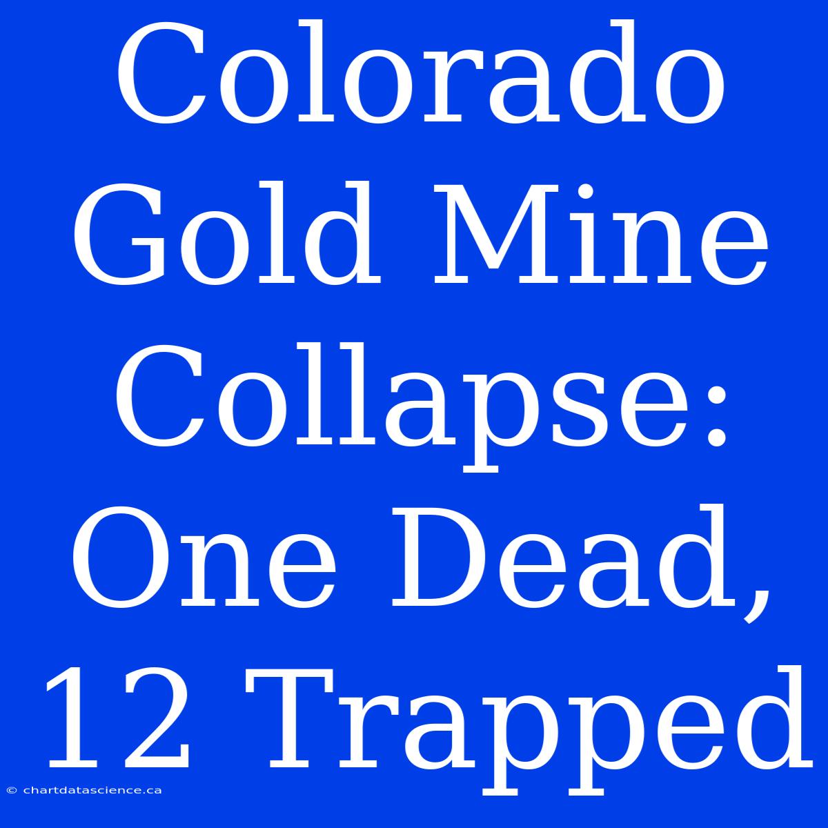 Colorado Gold Mine Collapse: One Dead, 12 Trapped