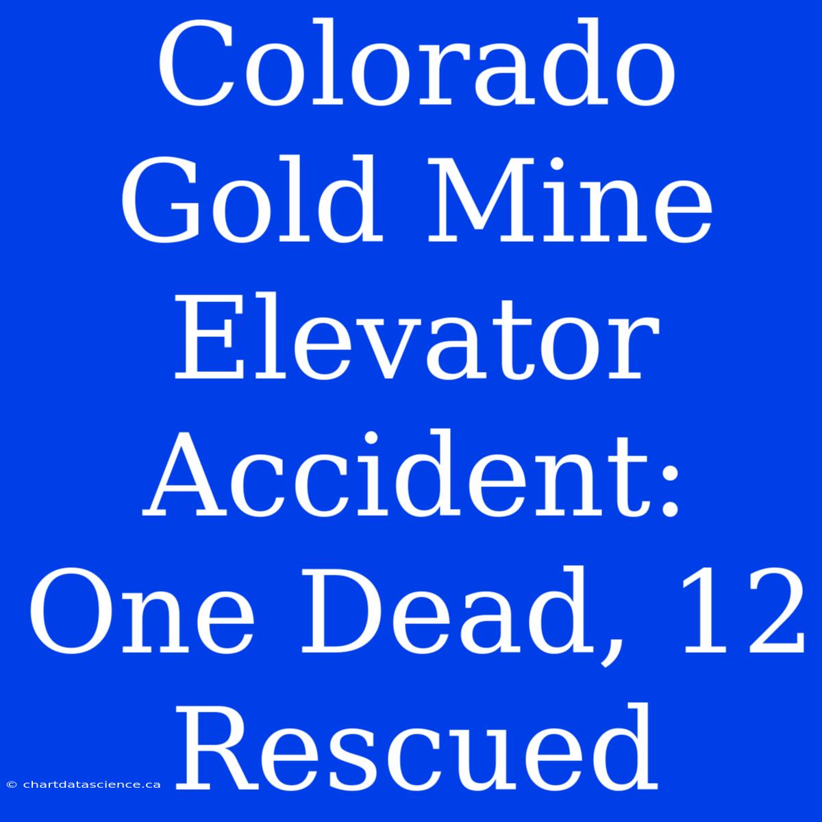 Colorado Gold Mine Elevator Accident: One Dead, 12 Rescued