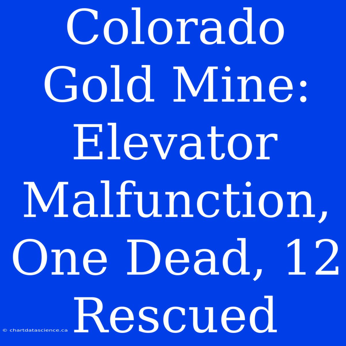 Colorado Gold Mine: Elevator Malfunction, One Dead, 12 Rescued