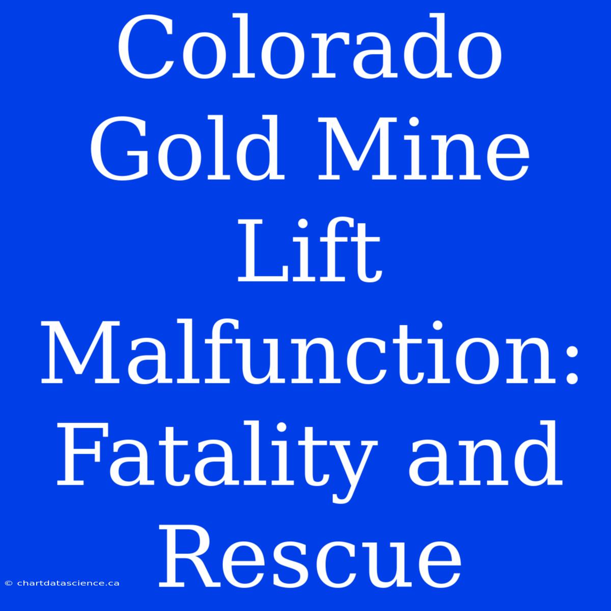 Colorado Gold Mine Lift Malfunction: Fatality And Rescue