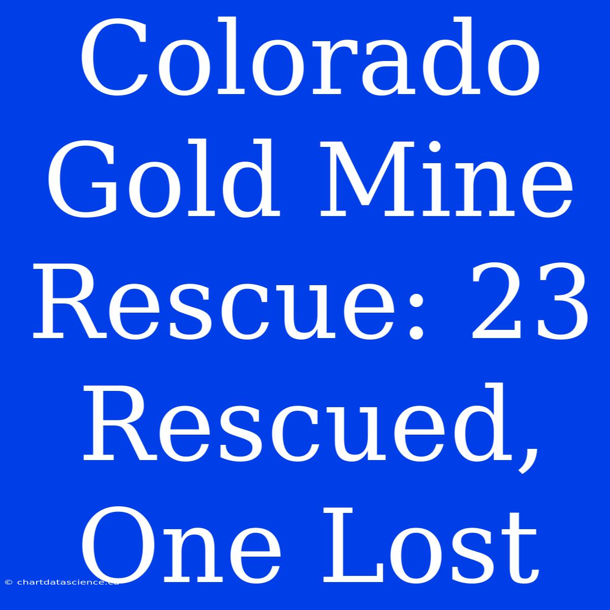 Colorado Gold Mine Rescue: 23 Rescued, One Lost