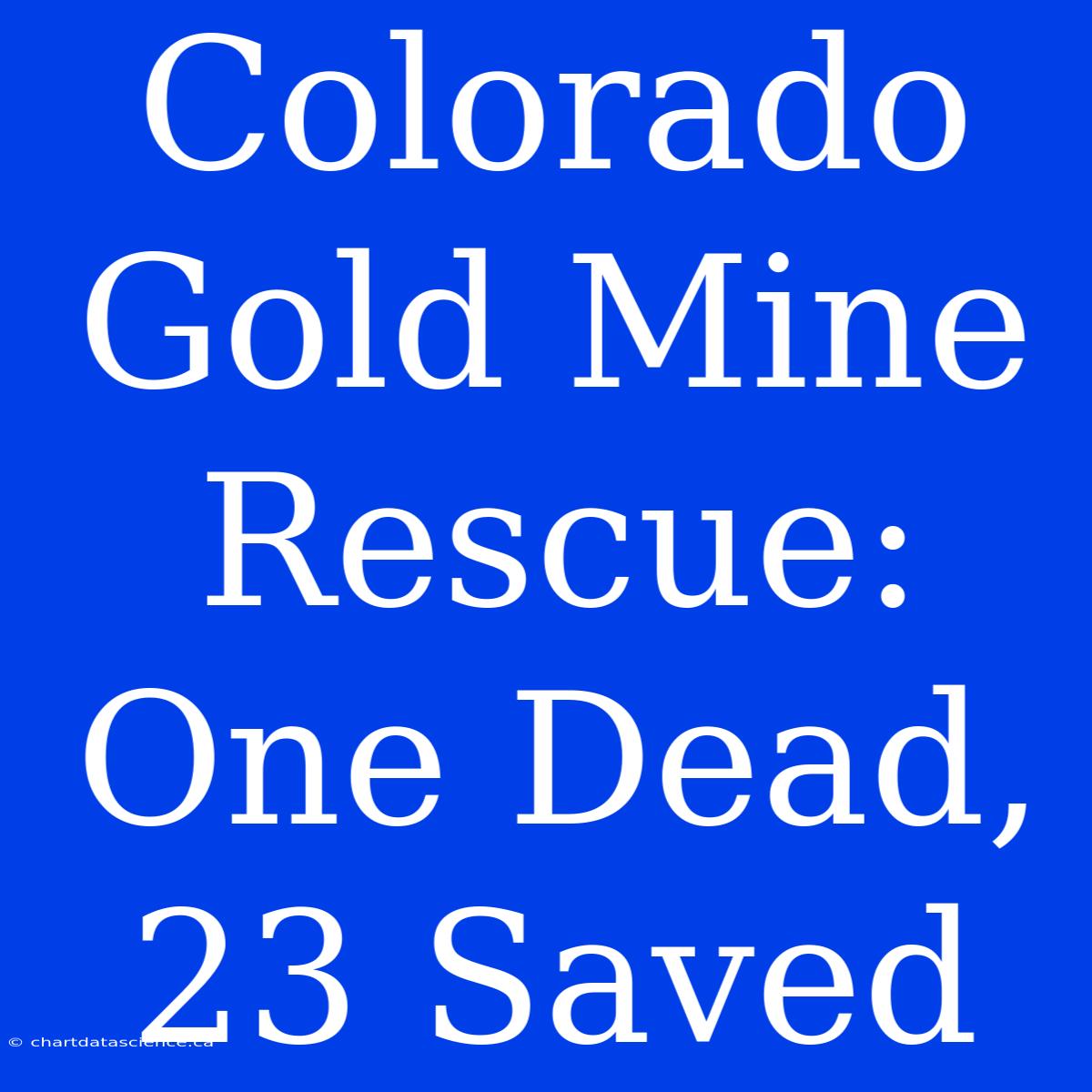 Colorado Gold Mine Rescue: One Dead, 23 Saved